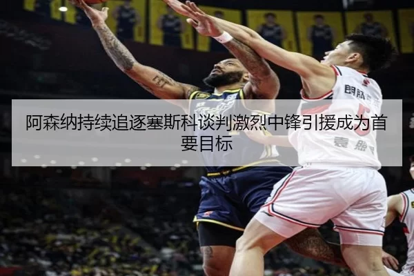 阿森纳持续追逐塞斯科谈判激烈中锋引援成为首要目标