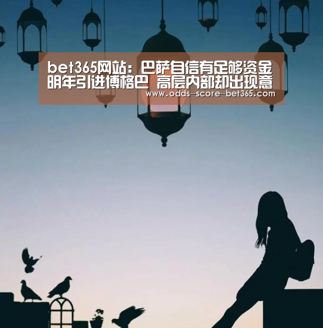 bet365网站:巴萨自信有足够资金明年引进博格巴 高层内部却出现意见分歧(图3) bet365网站